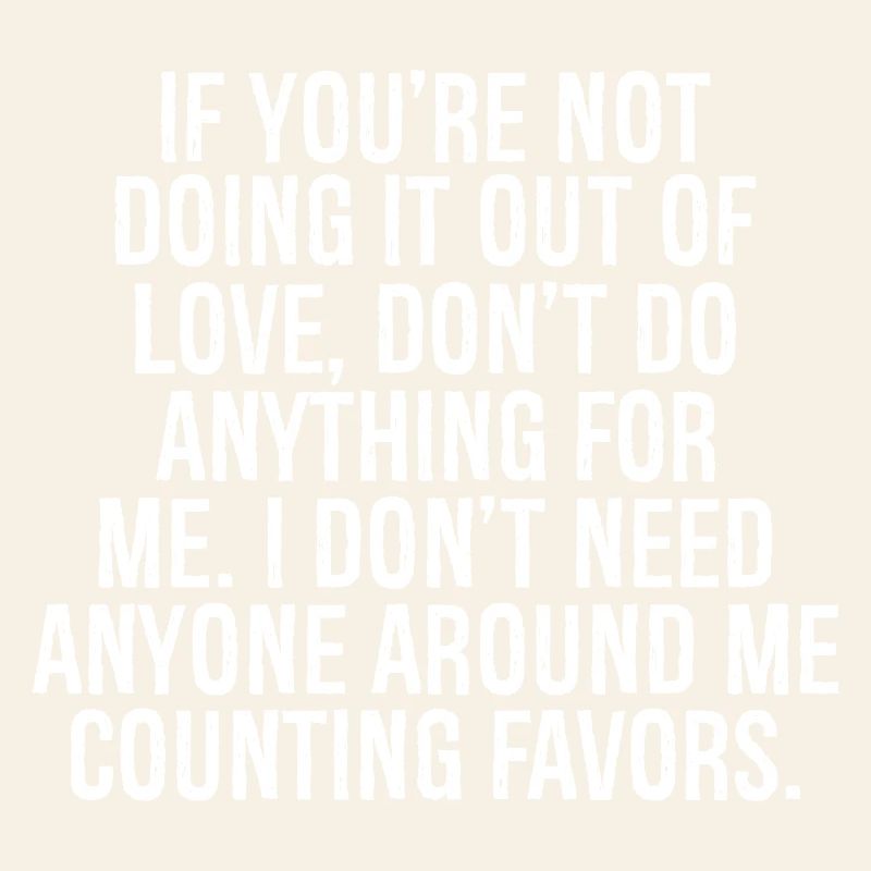 Si vous ne le faites pas par amour, n’en faites pas