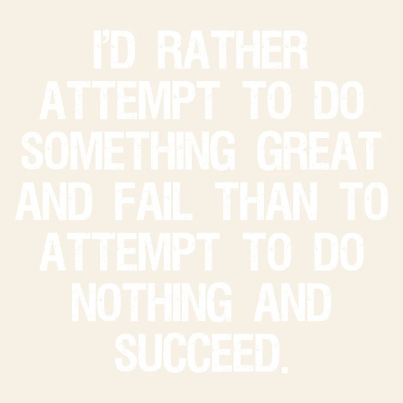 I'd rather attempt to do something great and fail