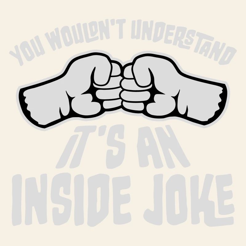 You Wouldn't Understand It's An Inside Joke Fists