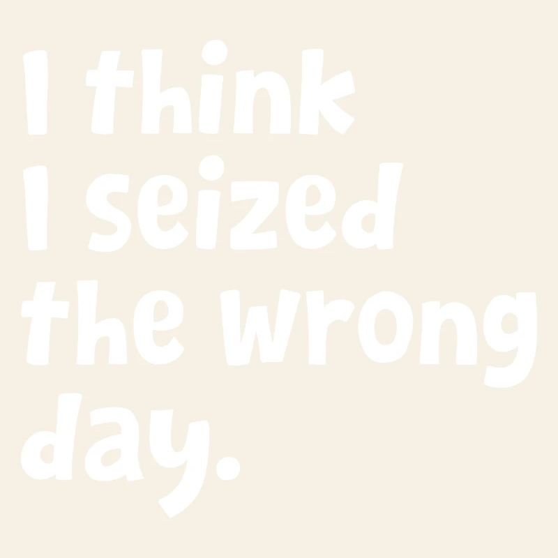 Sarcastic Text Quote I Think I Seized The Wrong