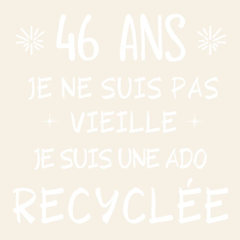 ado recyclée, anniversaire 46 ans, j'ai 46 ANS