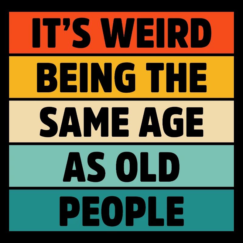 It’s Weird Being the Same Age as Old People Retro
