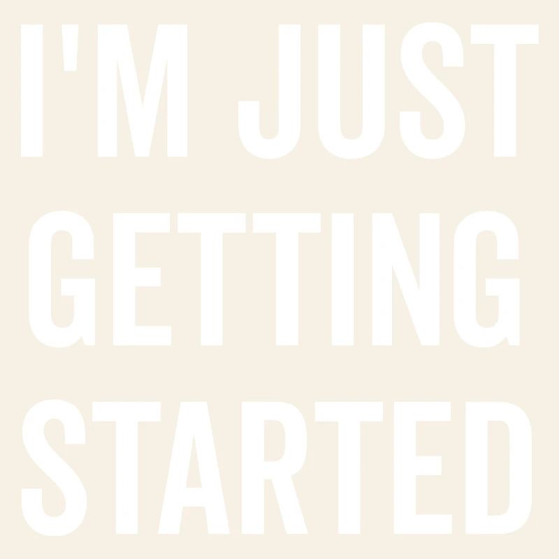 I’m Just Getting Started