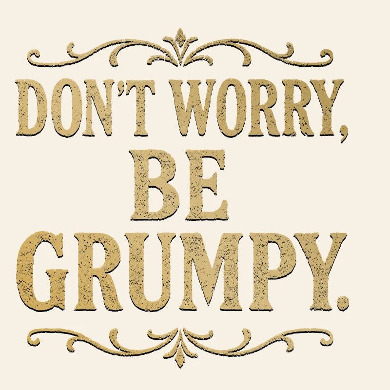 Don’t Worry Be Grumpy Funny Sarcastic Quote