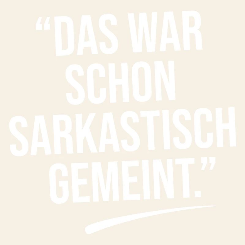 Das war sarkastisch gemeint.