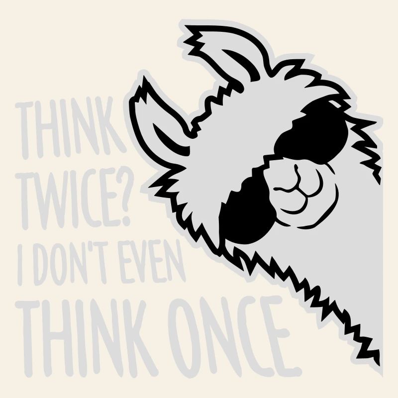 Think Twice? I Don't Even Think Once Lustig Spruch