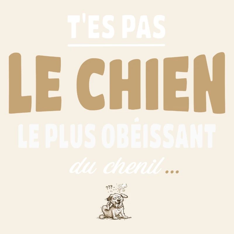 T’es pas le chien le plus obéissant du chenil