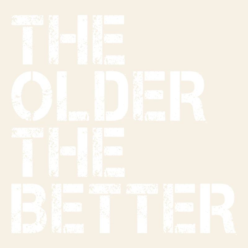 The older the better - the older the better