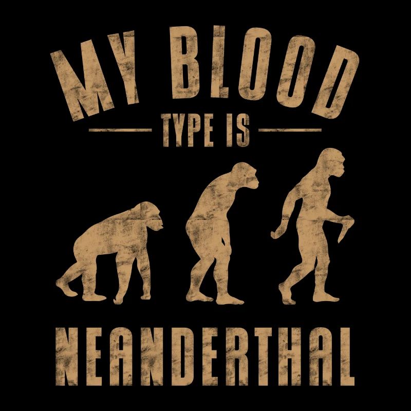 Anthropologist My blood type is Neanderthal