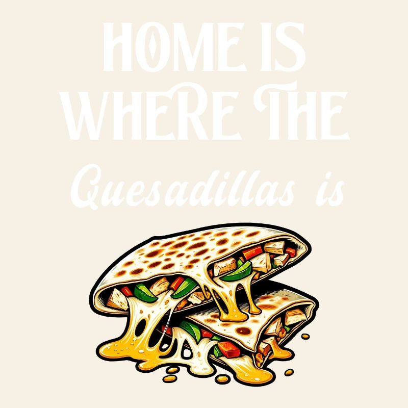 La maison, c'est là où se trouvent les quesadillas
