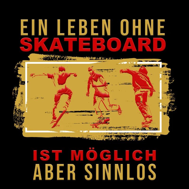 Ein Leben ohne Skateboard ist möglich aber Sinnlos