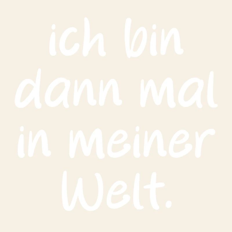 Ich bin dann mal in meiner Welt. Spruch