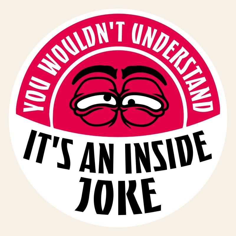 You Wouldn't Understand It's An Inside Joke Spruch