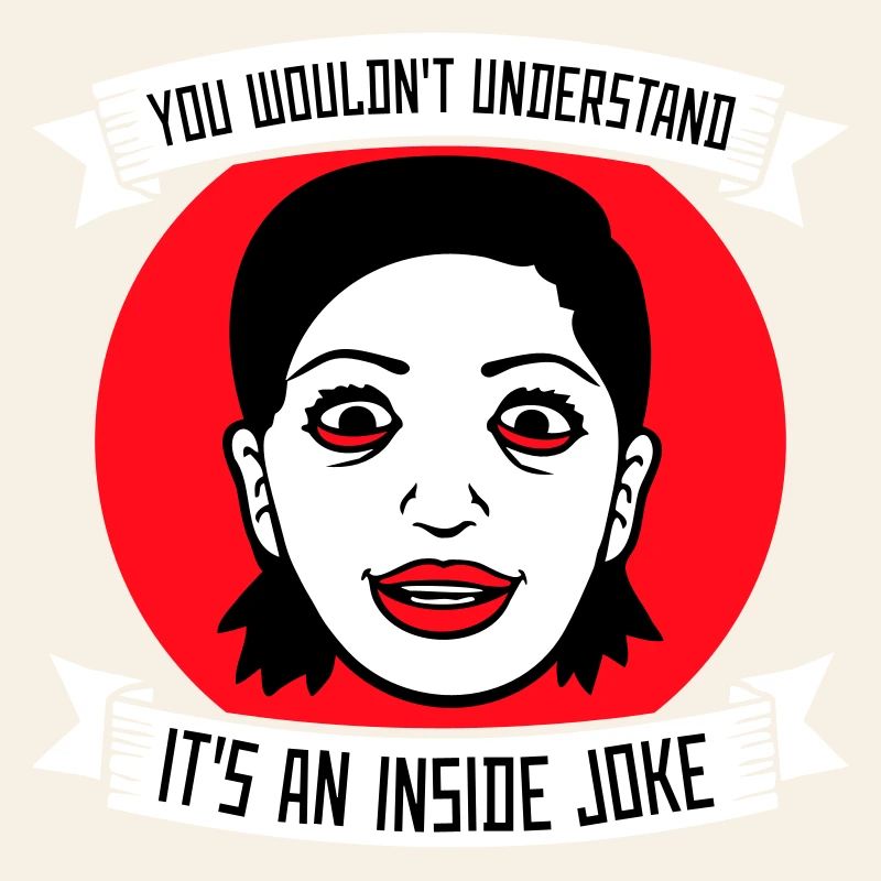 You Wouldn't Understand It's An Inside Joke Spruch