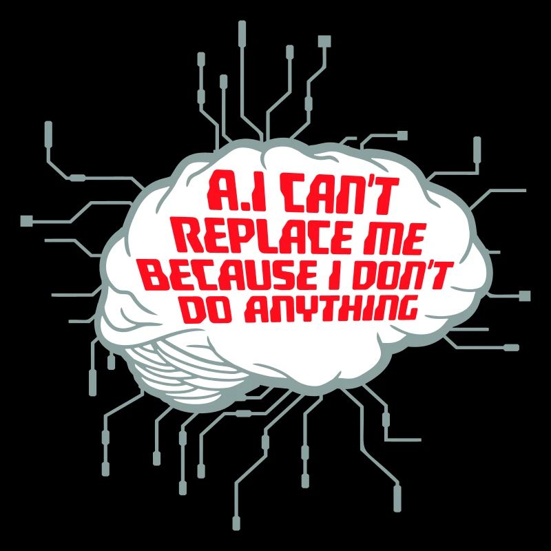 AI Can't Replace Me I Don't Do Anything Humor Joke