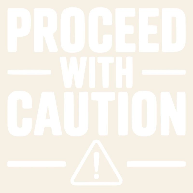 Proceed with Caution