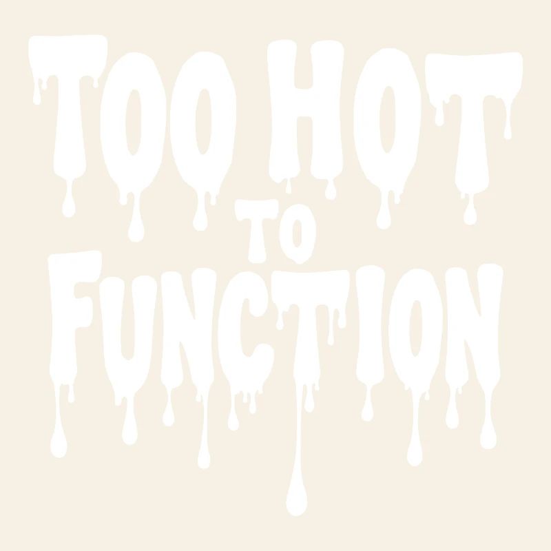 Too Hot To Function Summer Saying Funny