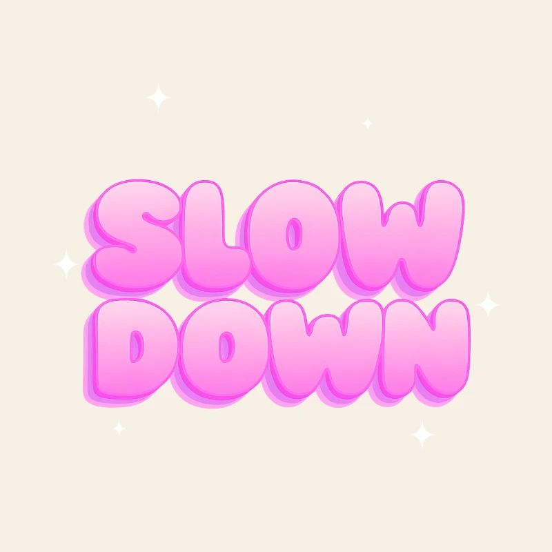 Slow down