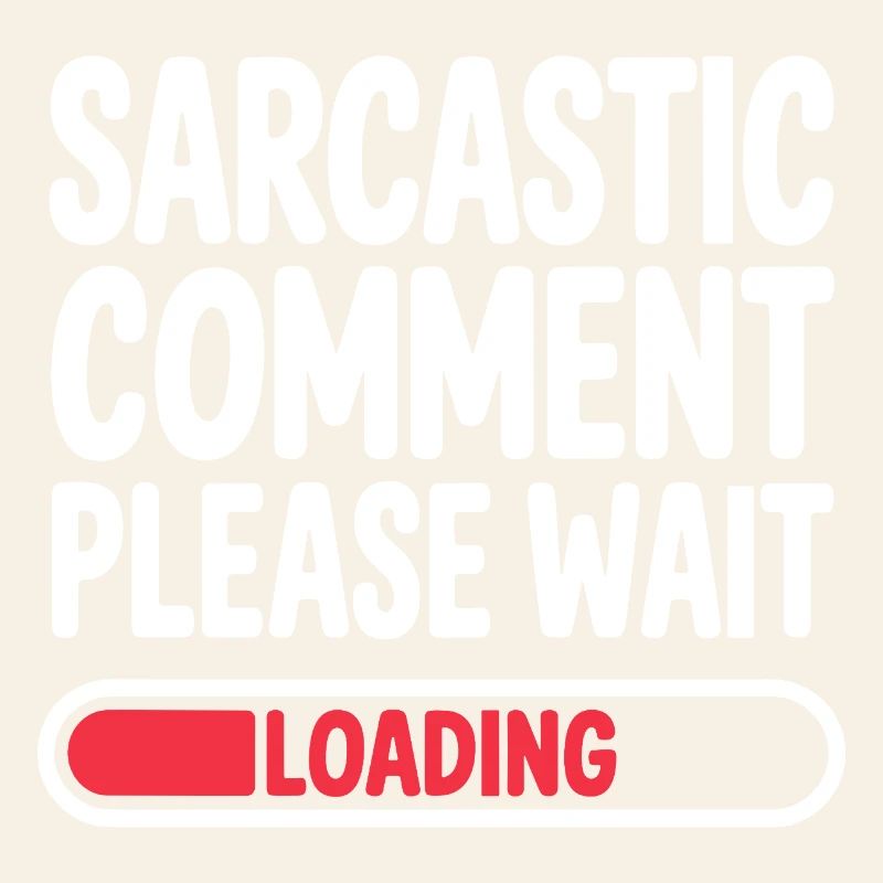 Sarcastic Comment Please Wait Humor Statement