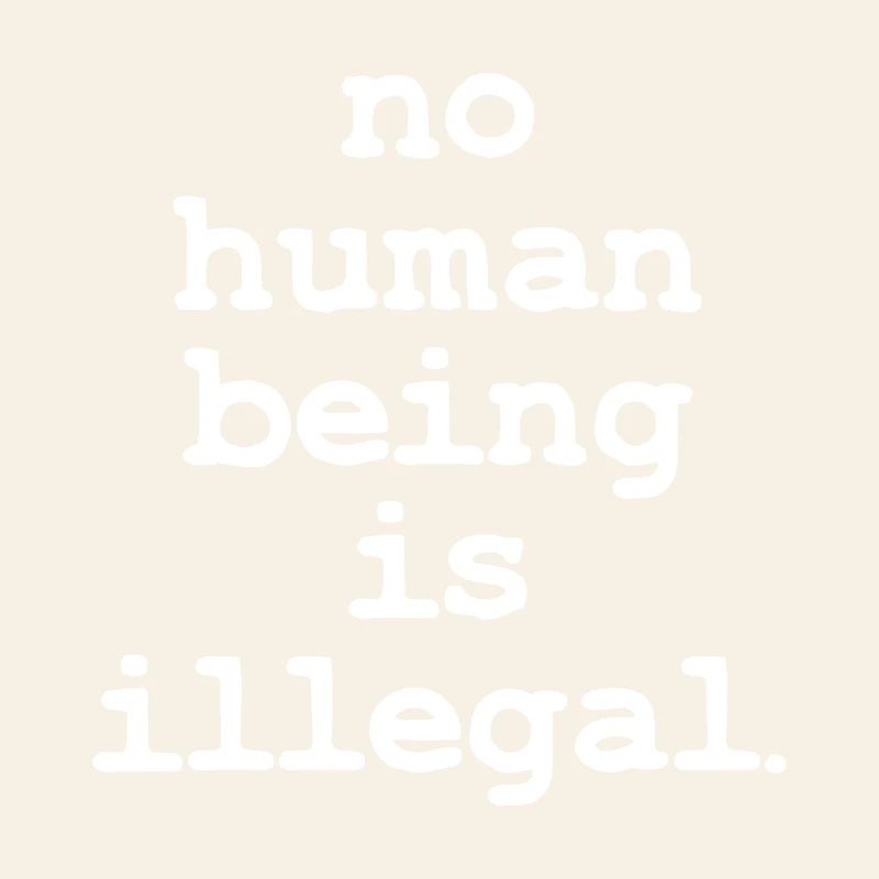 no numan being is illegal No one is illegal
