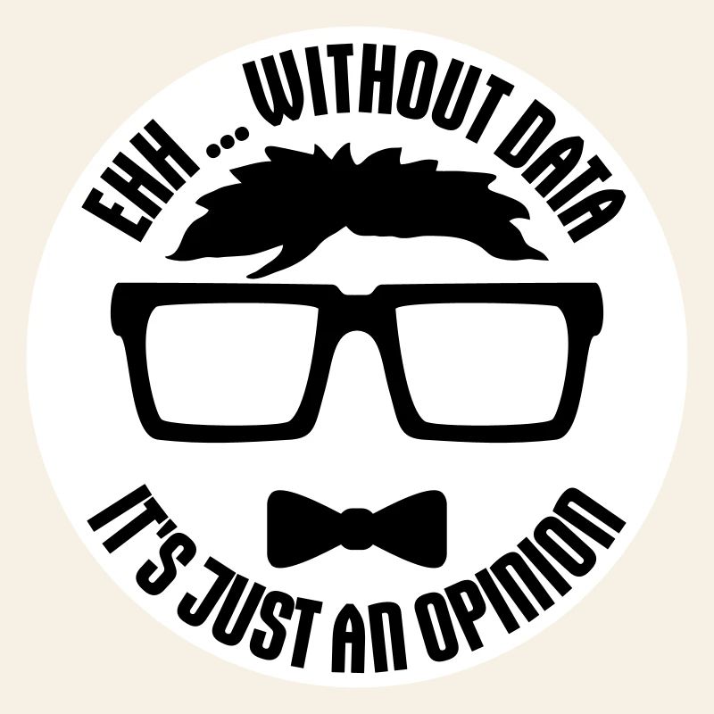 Without Data It's Just An Opinion Statistics Nerd