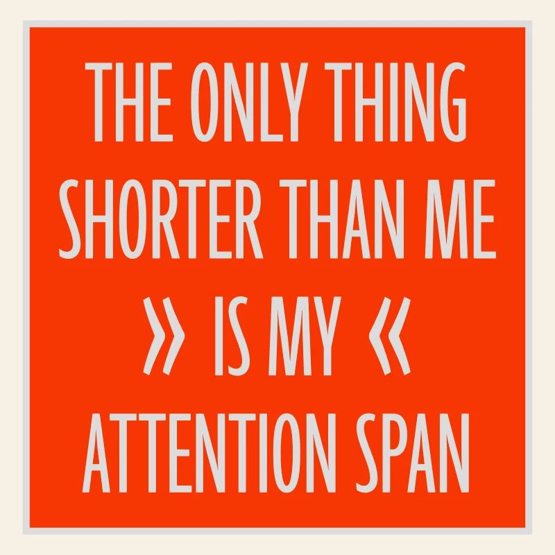 La seule chose plus petite que moi, c’est mon attention