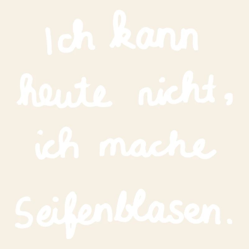 I can't today, I'm making soap bubbles