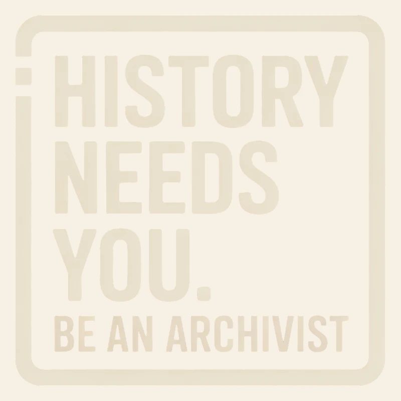 History Needs You Be an Archivist
