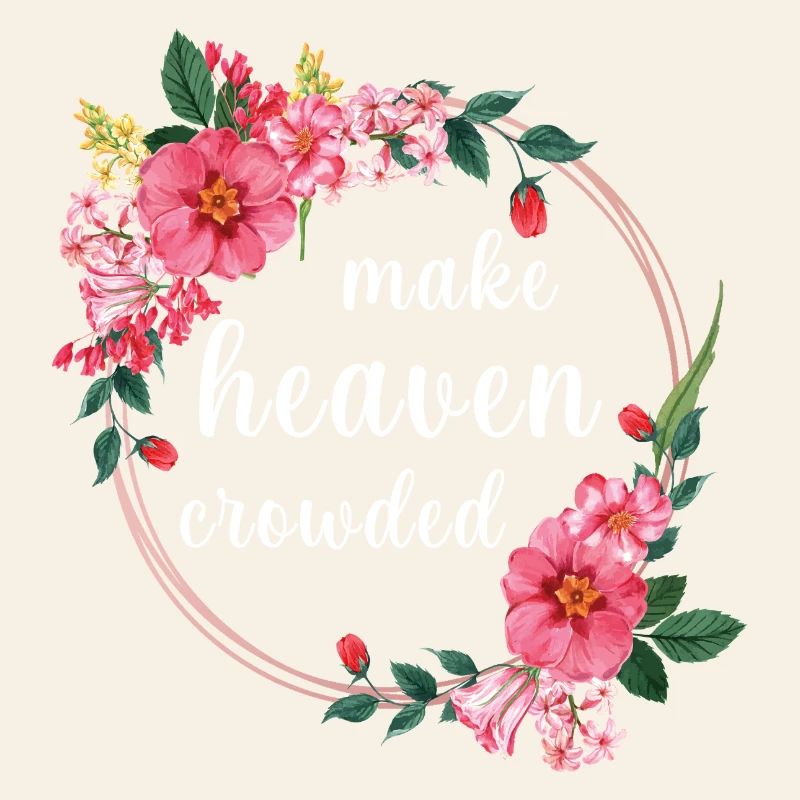 Make Heaven Crowded Glaube Blumen Design