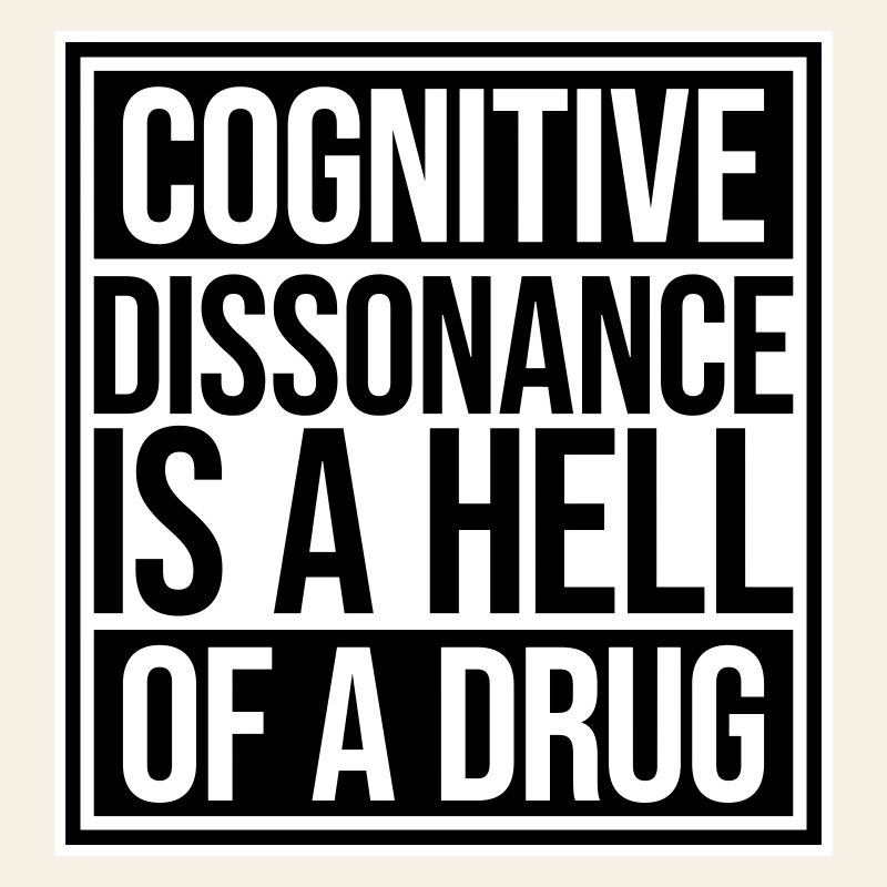 Cognitive Dissonance Is A Hell Of A Drug Saying