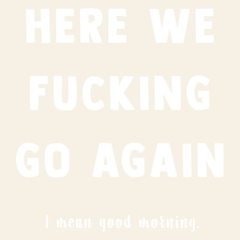 Here We Go Again Spruch Tee