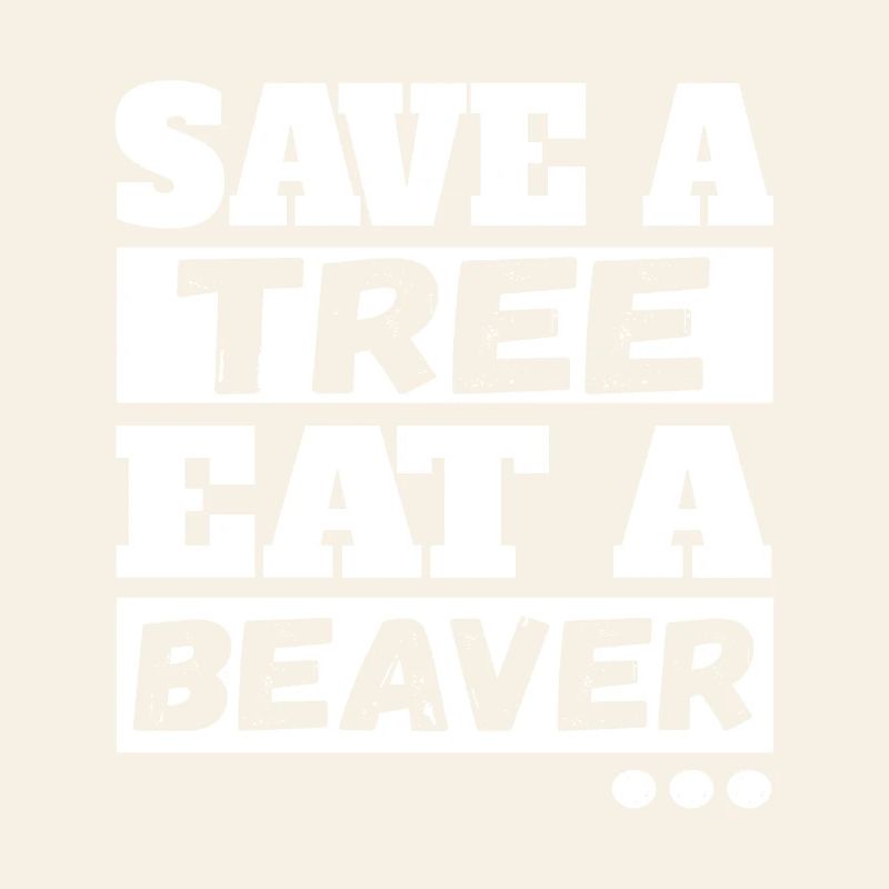 Save Tree Eat A Beaver