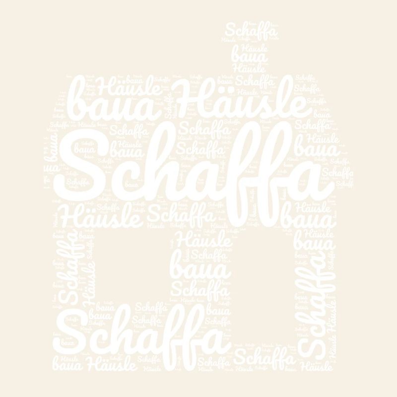 Schaffa Schaffa Häusle baua Schwäbisch Schwaben