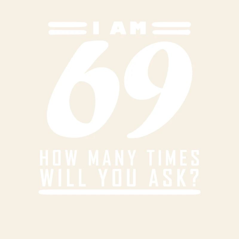 I am 69 – 69th birthday gift