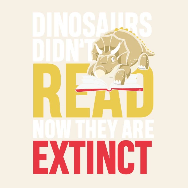 Dinosaurs didn t read now they re extinct