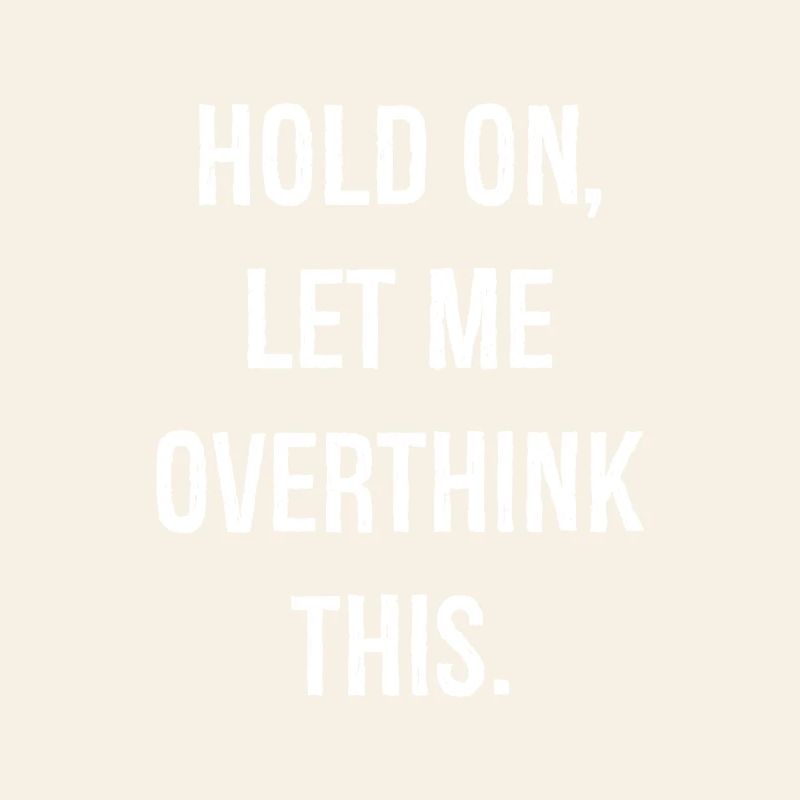 hold on let me overthink this