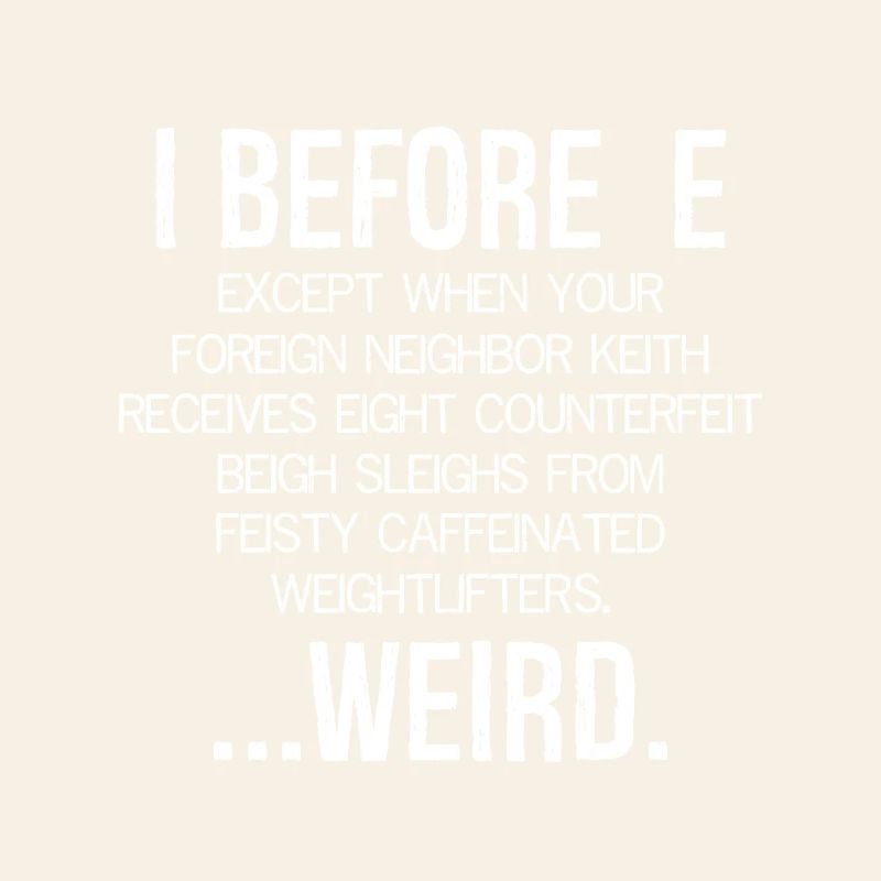 I Before E Except After C ... Weird