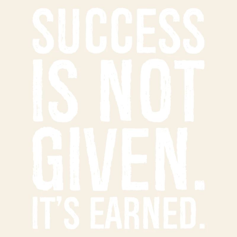 success is not given it s earned