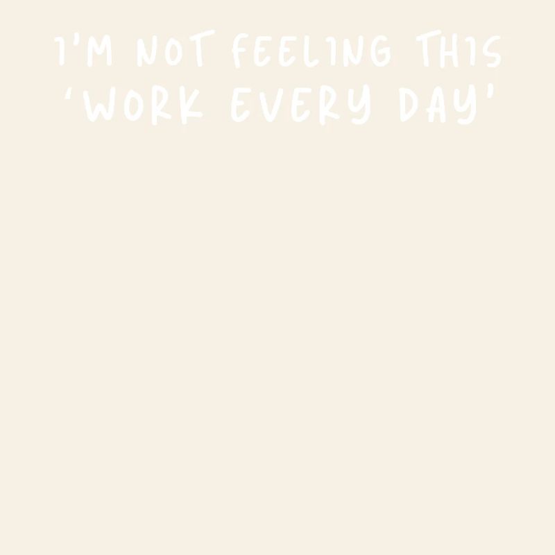 Not Feeling This Work Everyday