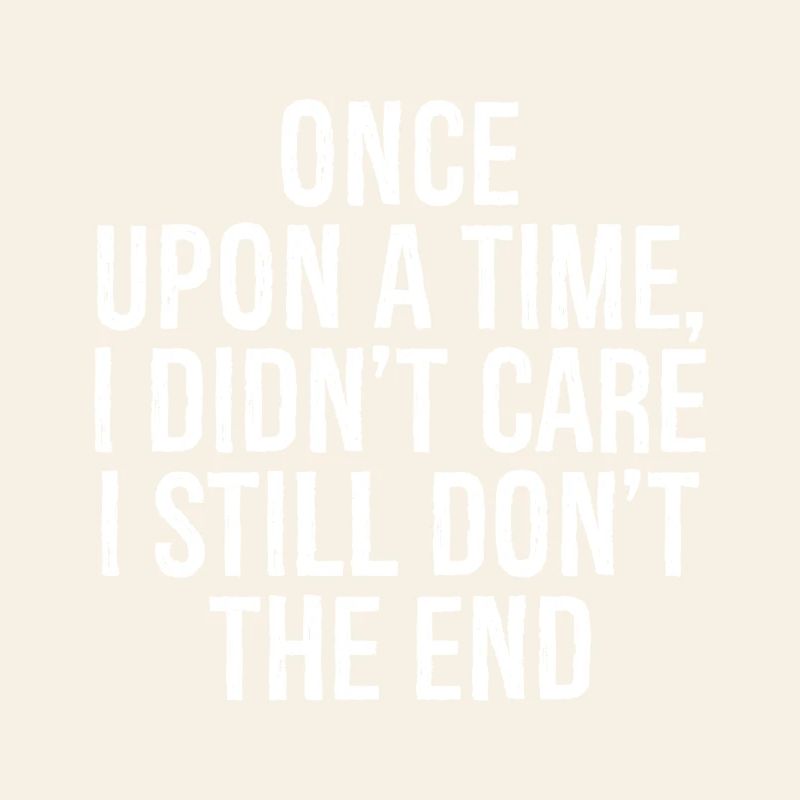 once upon a time I didn't care I still don't the