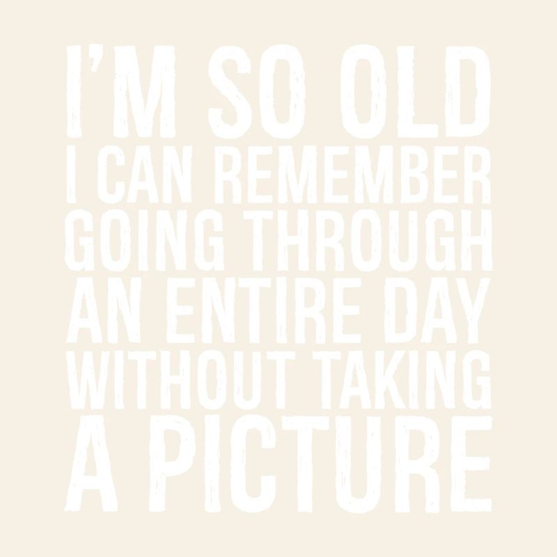 I m so old I can remember going through an entire