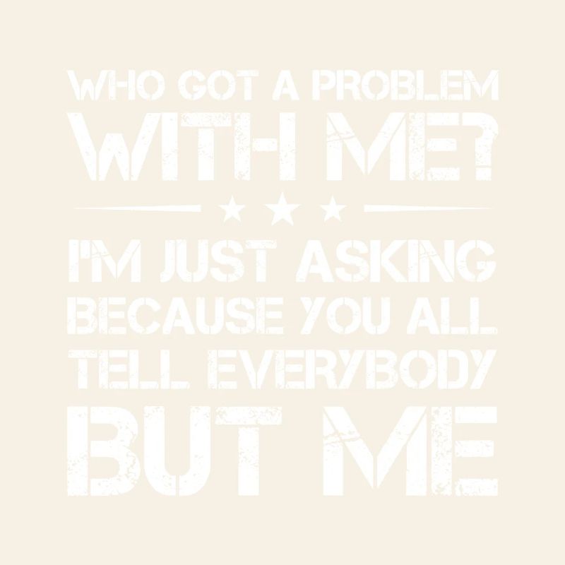 who got a problem with me I m just asking because