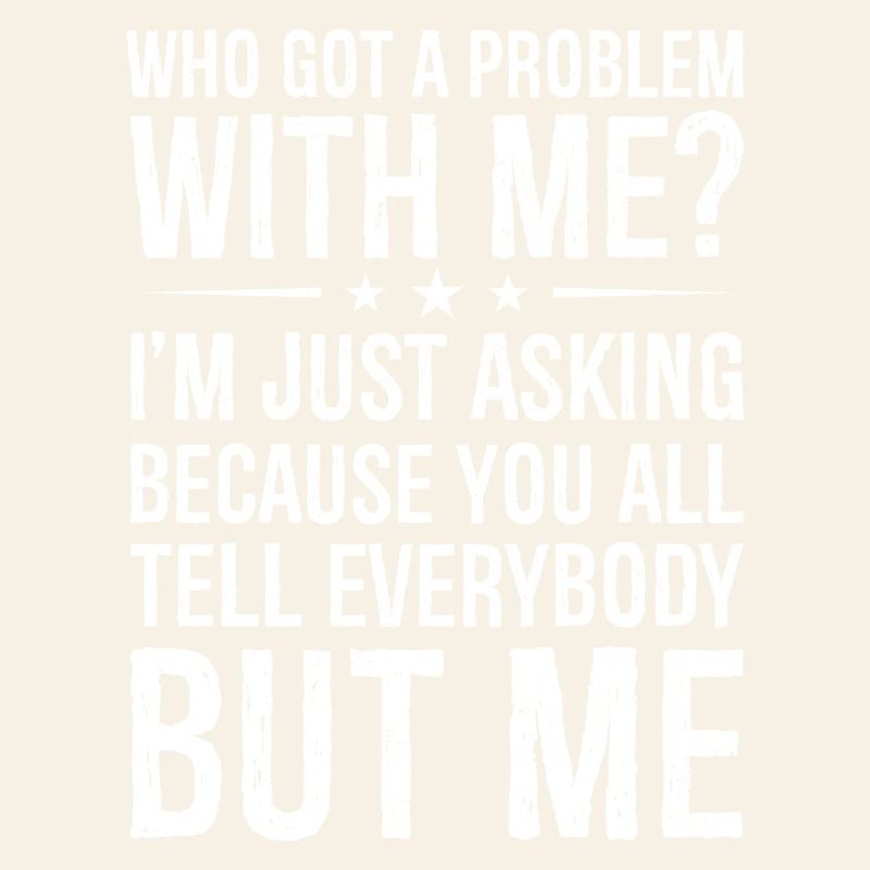 qui a un problème avec moi, je demande juste parce que