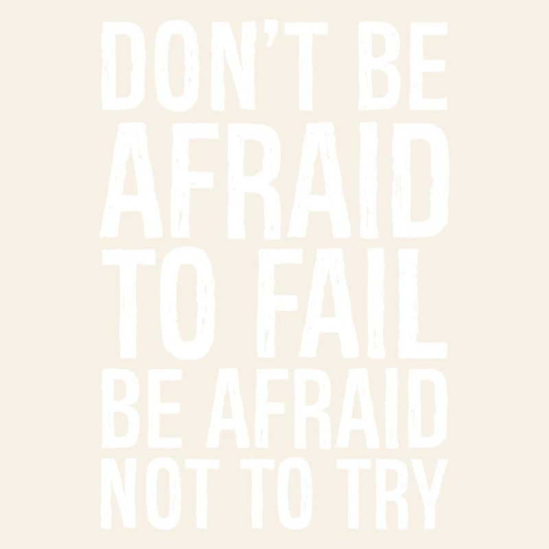 don't be afraid to fail be afraid not to try