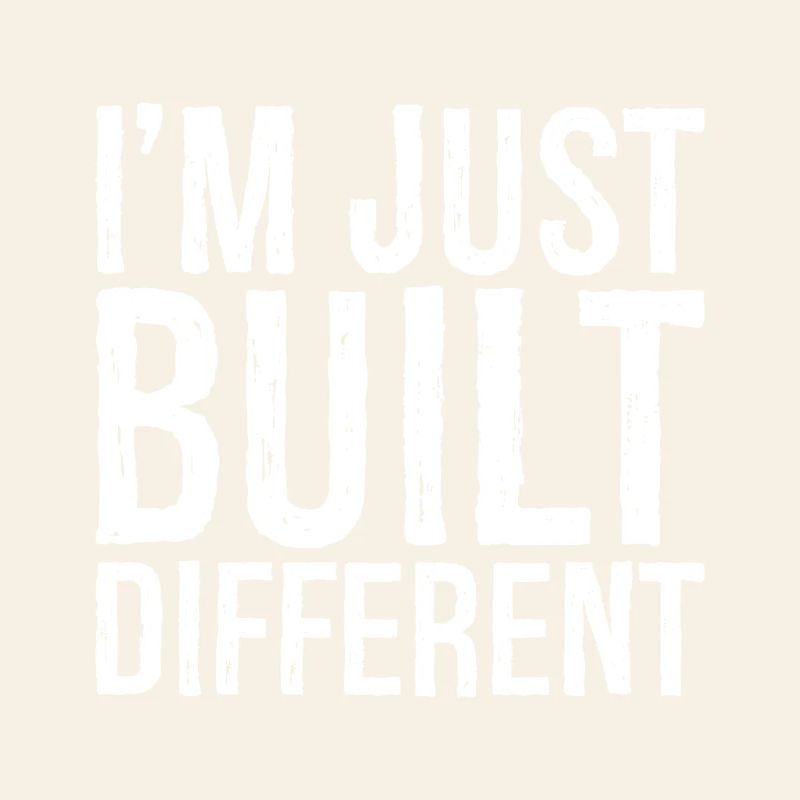 I'm just built different