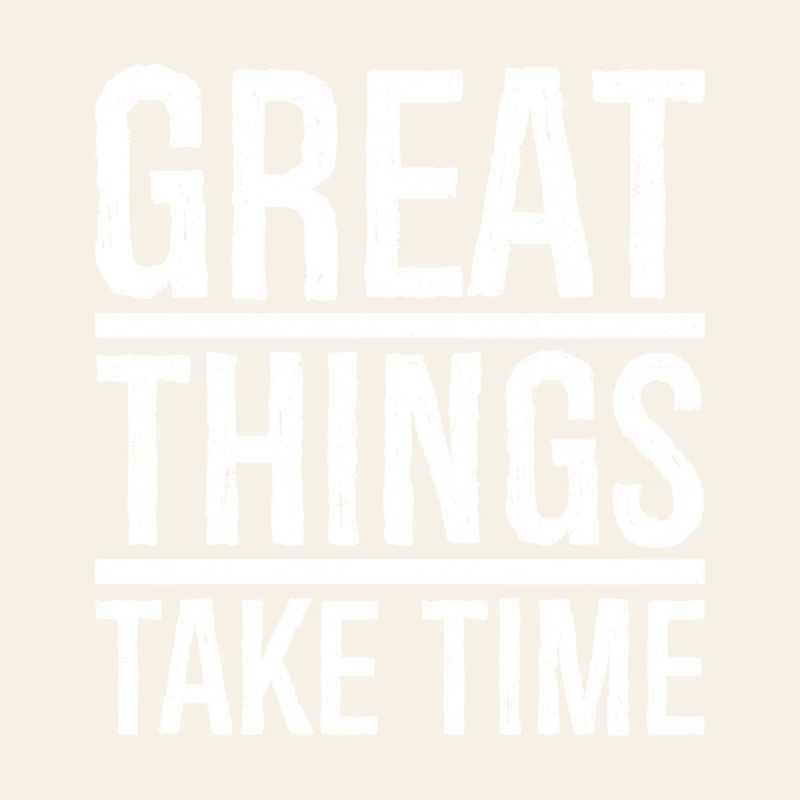 great things take time