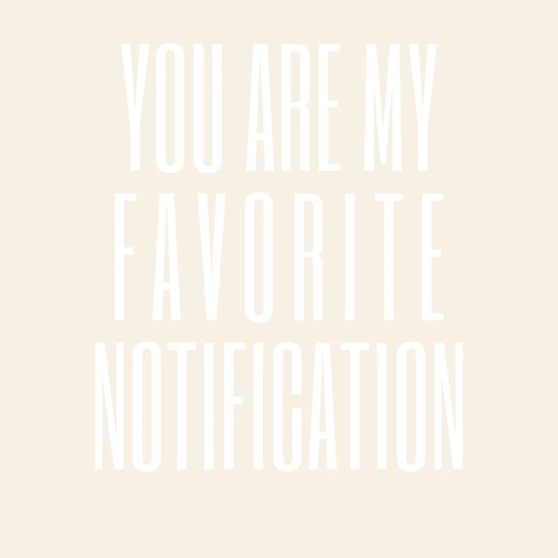 Vous êtes ma notification préférée