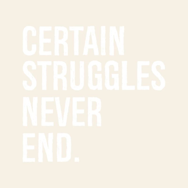 certain struggles never end