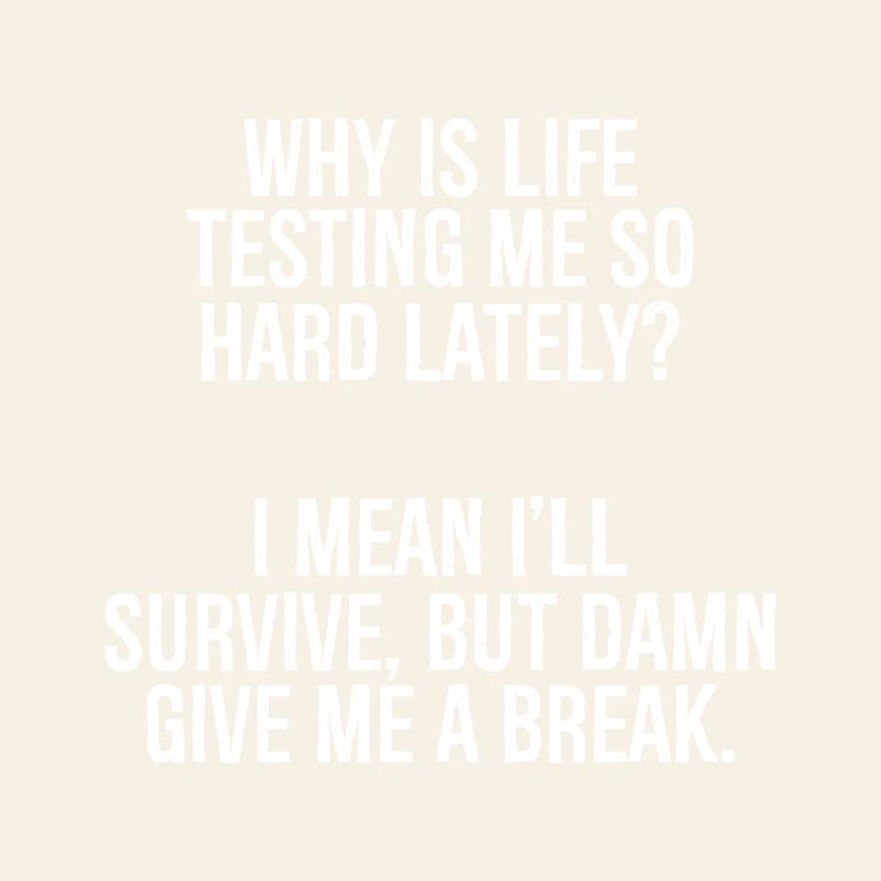 why is life testing me so hard lately I mean I