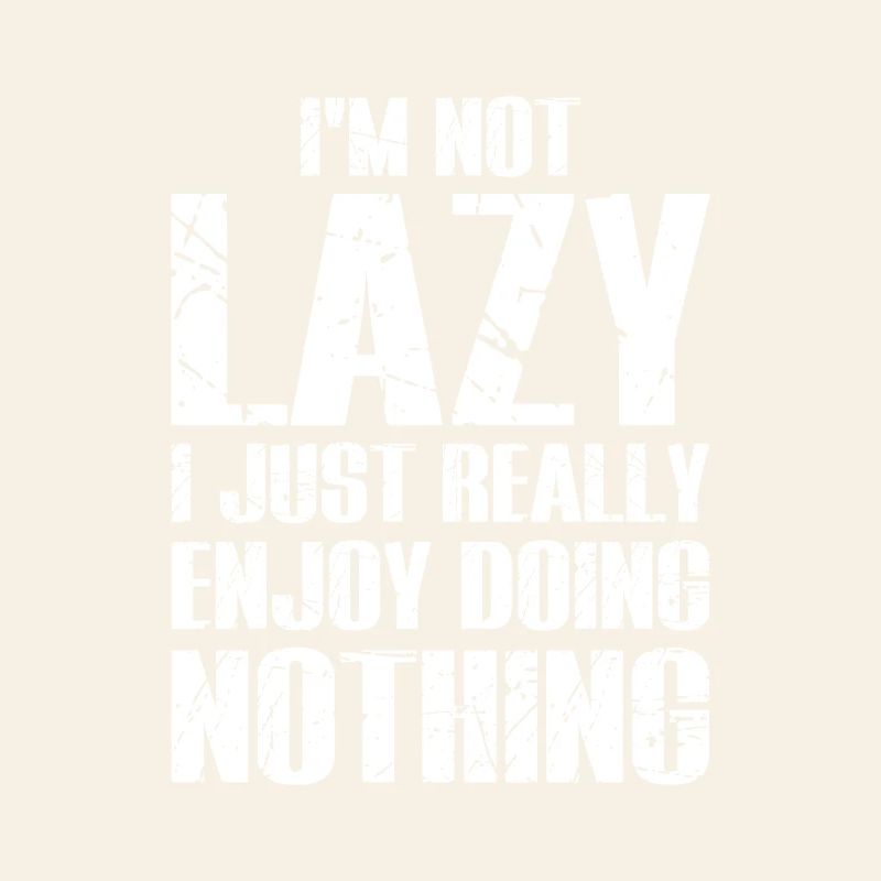 I’m Not Lazy I Just Enjoy Doing Nothing